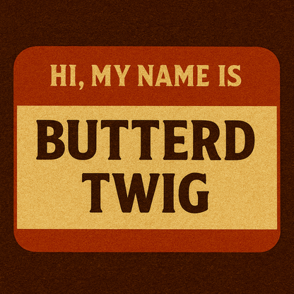 Name tag with 'Hi, My Name is Butterd Twig' text on a brown background